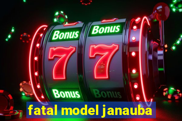 fatal model janauba